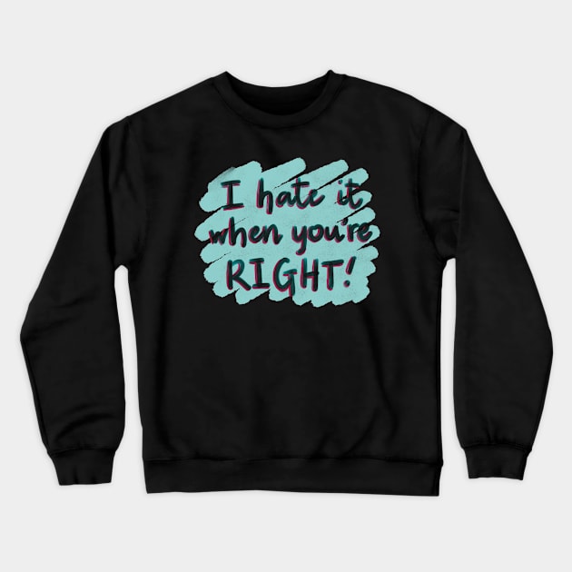 I hate it when you’re right! Crewneck Sweatshirt by Designs by Twilight